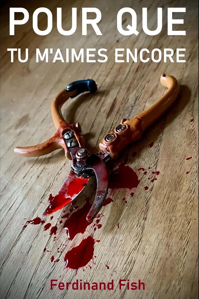 Une paire de sécateurs rouillés avec des taches de sang sur une table en bois, accompagnée du titre 'POUR QUE TU M'AIMES ENCORE' et du nom de l'auteur 'Ferdinand Fish'.